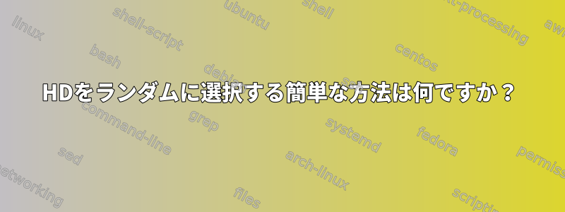 HDをランダムに選択する簡単な方法は何ですか？