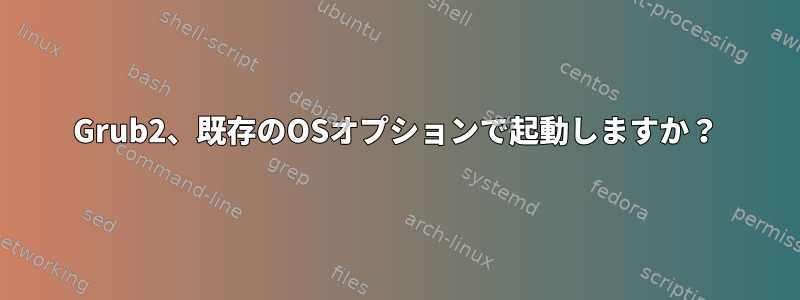 Grub2、既存のOSオプションで起動しますか？