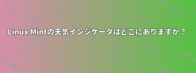 Linux Mintの天気インジケータはどこにありますか？