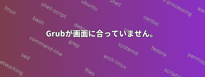 Grubが画面に合っていません。