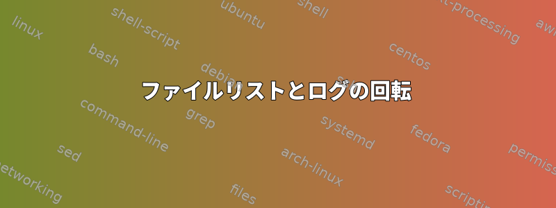 ファイルリストとログの回転