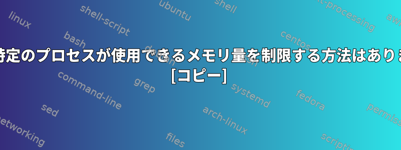 Unixで特定のプロセスが使用できるメモリ量を制限する方法はありますか？ [コピー]