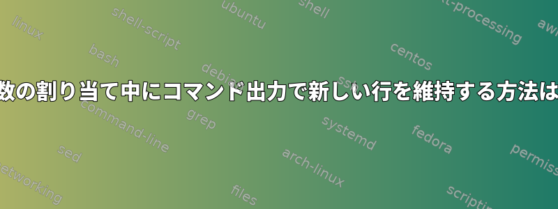 変数の割り当て中にコマンド出力で新しい行を維持する方法は？