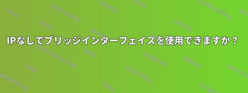 IPなしでブリッジインターフェイスを使用できますか？