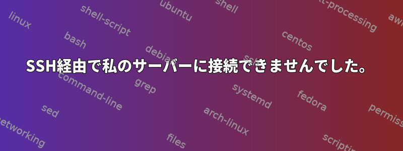 SSH経由で私のサーバーに接続できませんでした。