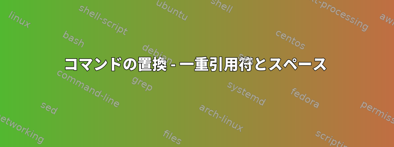 コマンドの置換 - 一重引用符とスペース