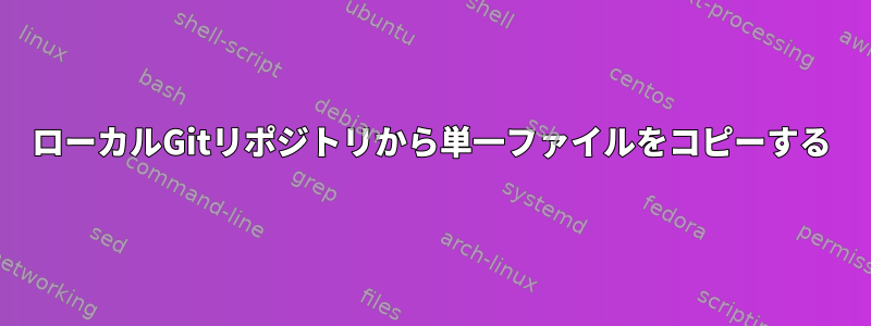 ローカルGitリポジトリから単一ファイルをコピーする