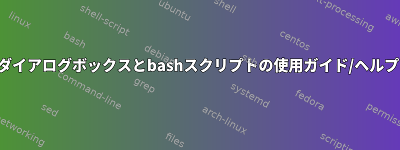 ダイアログボックスとbashスクリプトの使用ガイド/ヘルプ