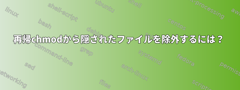 再帰chmodから隠されたファイルを除外するには？