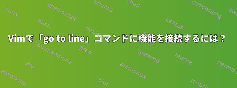 Vimで「go to line」コマンドに機能を接続するには？