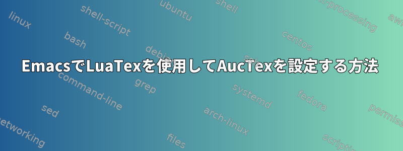 EmacsでLuaTexを使用してAucTexを設定する方法