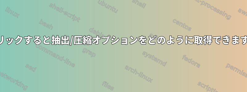 右クリックすると抽出/圧縮オプションをどのように取得できますか？