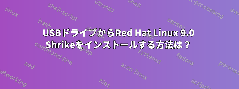 USBドライブからRed Hat Linux 9.0 Shrikeをインストールする方法は？