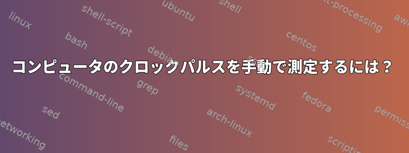 コンピュータのクロックパルスを手動で測定するには？