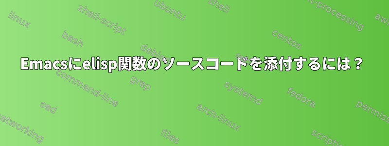 Emacsにelisp関数のソースコードを添付するには？