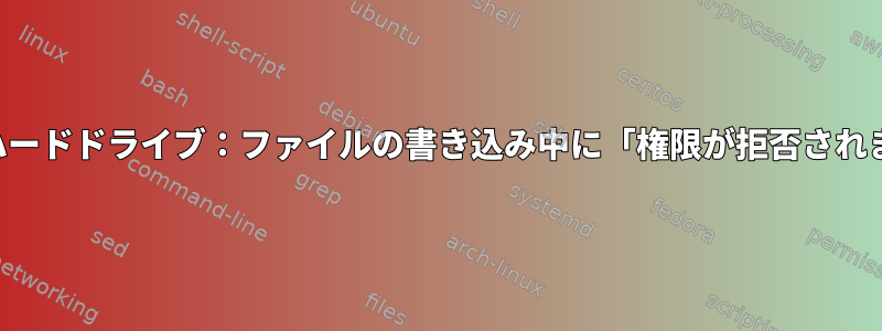 外付けハードドライブ：ファイルの書き込み中に「権限が拒否されました」