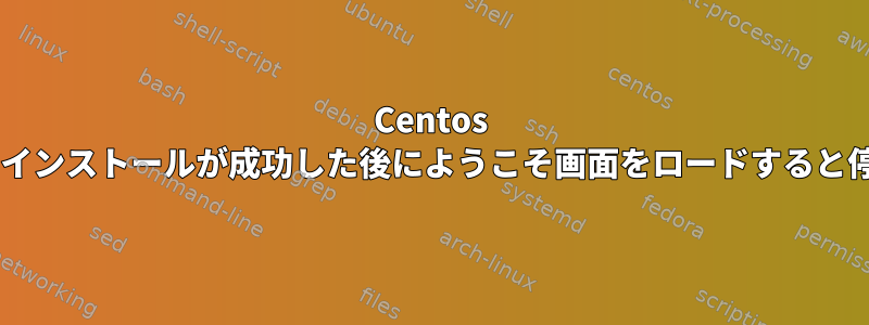 Centos 6のインストールが成功した後にようこそ画面をロードすると停止