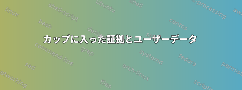 カップに入った証拠とユーザーデータ