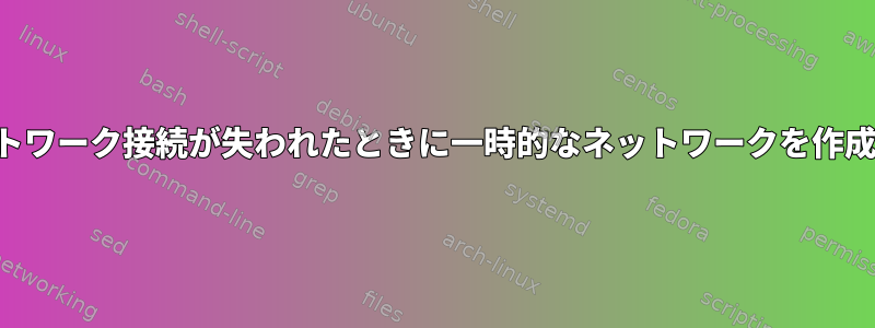 ネットワーク接続が失われたときに一時的なネットワークを作成する