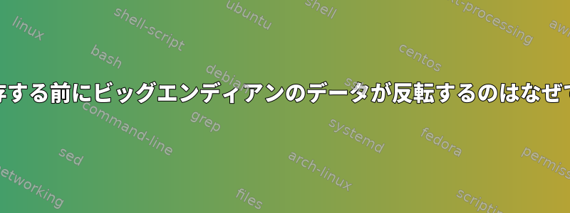 LEに保存する前にビッグエンディアンのデータが反転するのはなぜですか？