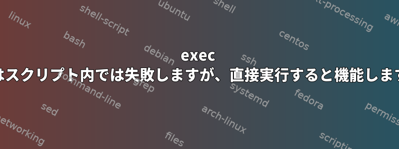 exec cpはスクリプト内では失敗しますが、直接実行すると機能します。