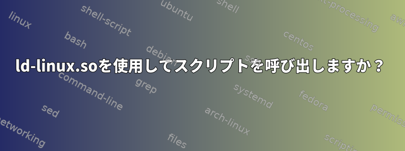 ld-linux.soを使用してスクリプトを呼び出しますか？