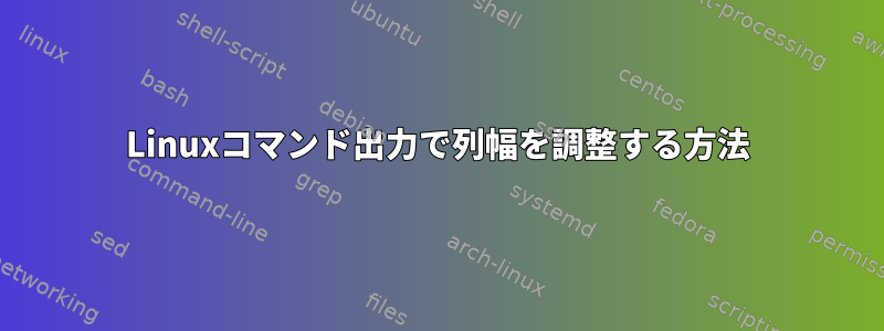 Linuxコマンド出力で列幅を調整する方法