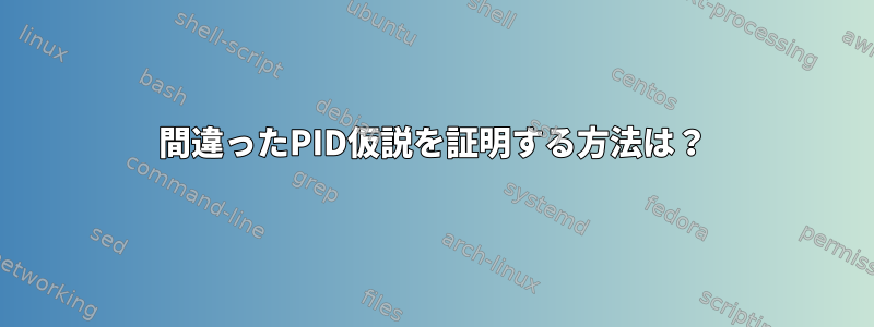 間違ったPID仮説を証明する方法は？