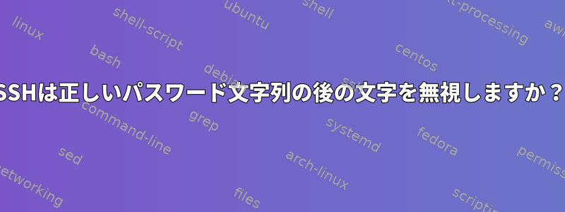 SSHは正しいパスワード文字列の後の文字を無視しますか？