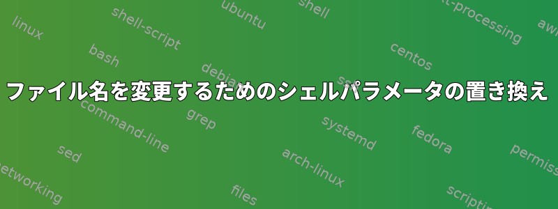 ファイル名を変更するためのシェルパラメータの置き換え