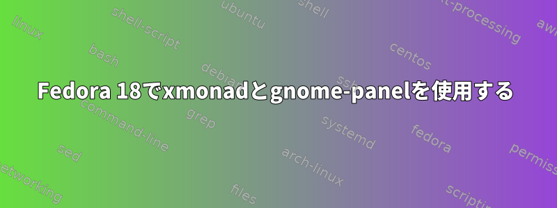 Fedora 18でxmonadとgnome-panelを使用する