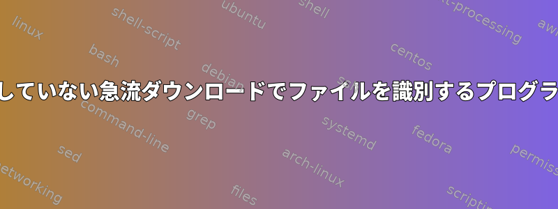 完了していない急流ダウンロードでファイルを識別するプログラム？