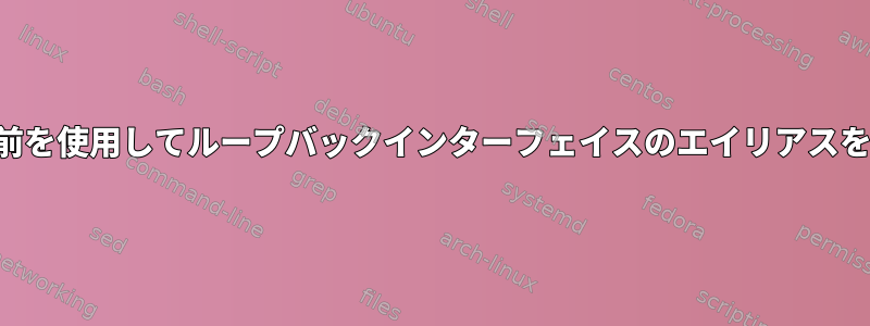 任意の名前を使用してループバックインターフェイスのエイリアスを作成する