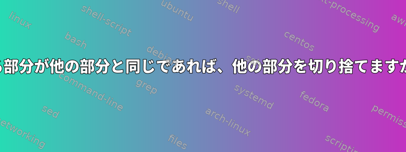 ある部分が他の部分と同じであれば、他の部分を切り捨てますか？