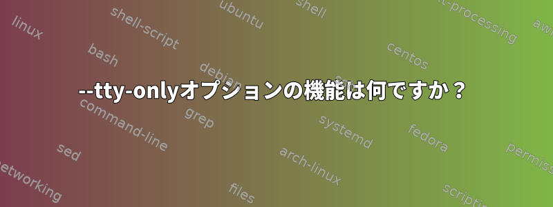 --tty-onlyオプションの機能は何ですか？