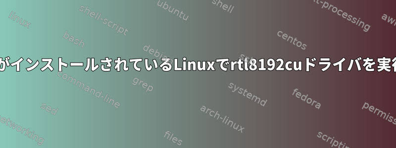 カーネル3.8がインストールされているLinuxでrtl8192cuドライバを実行するには？