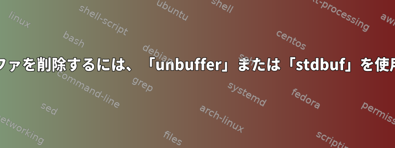 stdoutバッファを削除するには、「unbuffer」または「stdbuf」を使用しますか？