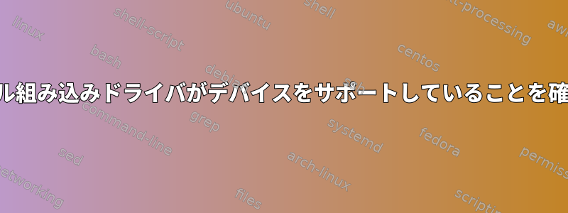 カーネル組み込みドライバがデバイスをサポートしていることを確認する