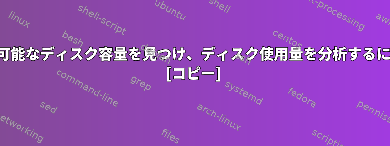 利用可能なディスク容量を見つけ、ディスク使用量を分析するには？ [コピー]