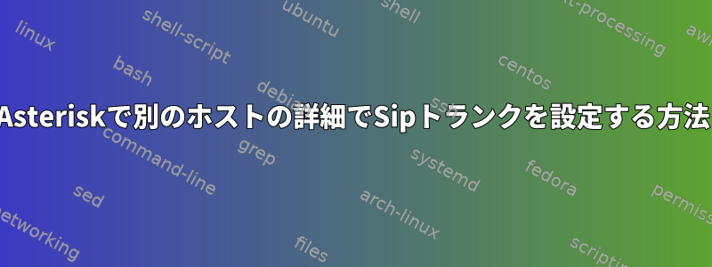 Asteriskで別のホストの詳細でSipトランクを設定する方法