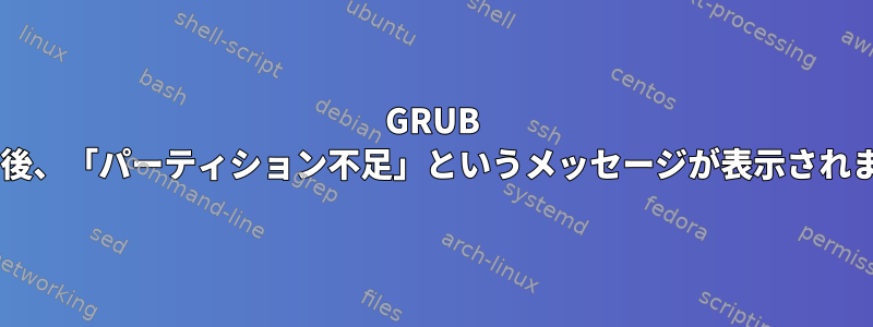 GRUB 2をインストールした後、「パーティション不足」というメッセージが表示されました。どうしたの？