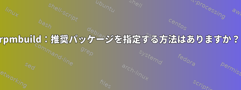 rpmbuild：推奨パッケージを指定する方法はありますか？