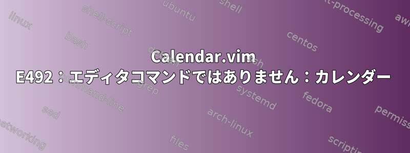 Calendar.vim E492：エディタコマンドではありません：カレンダー