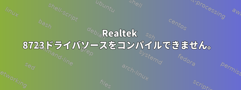 Realtek 8723ドライバソースをコンパイルできません。