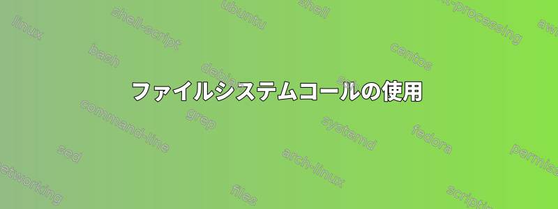 ファイルシステムコールの使用