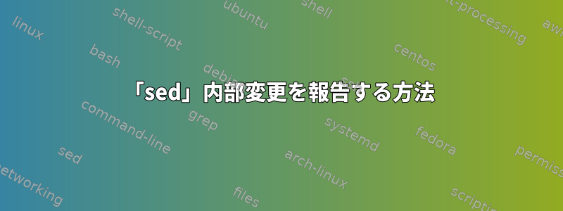 「sed」内部変更を報告する方法