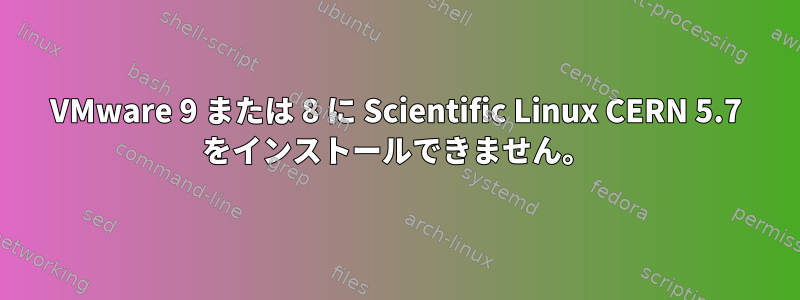 VMware 9 または 8 に Scientific Linux CERN 5.7 をインストールできません。