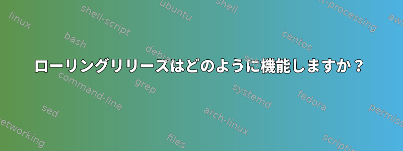 ローリングリリースはどのように機能しますか？