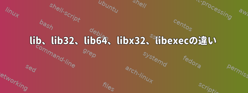 lib、lib32、lib64、libx32、libexecの違い