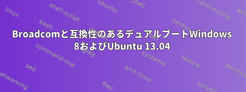 Broadcomと互換性のあるデュアルブートWindows 8およびUbuntu 13.04